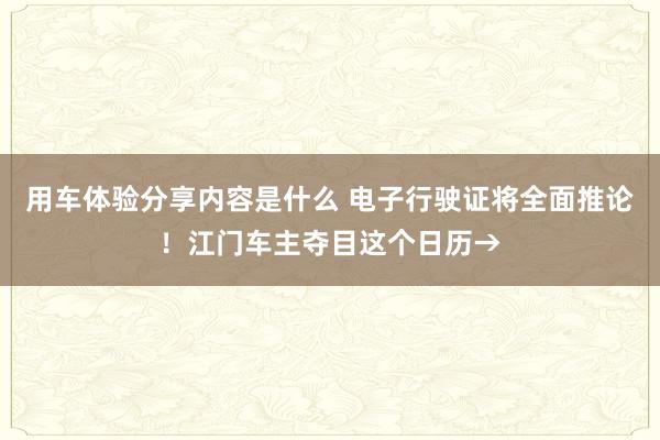 用车体验分享内容是什么 电子行驶证将全面推论！江门车主夺目这个日历→