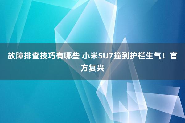 故障排查技巧有哪些 小米SU7撞到护栏生气！官方复兴