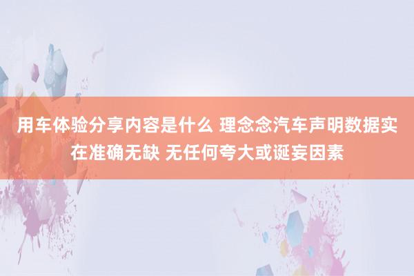 用车体验分享内容是什么 理念念汽车声明数据实在准确无缺 无任何夸大或诞妄因素